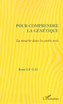 Couverture du livre « Pour comprendre la genetique - la mouche dans les petits pois » de Rene Legal aux éditions L'harmattan