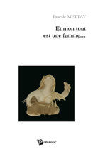 Couverture du livre « Et mon tout est une femme... » de Pascale Mettay aux éditions Publibook