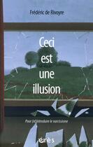 Couverture du livre « Ceci est une illusion ; pour (ré)introduire le narcissisme » de Frederic De Rivoyre aux éditions Eres