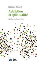 Couverture du livre « Addiction et spiritualité ; spiritus contra spiritum » de Jacques Besson aux éditions Eres