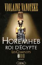 Couverture du livre « Horemheb Roi D'Egypte T.1 ; Les Complots » de Violaine Vanoyeke aux éditions Michel Lafon