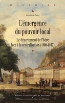 Couverture du livre « L'émergence du pouvoir local ; le département de l'Isère face à la centralisation (1800-1837) » de Marie-Cecile Thoral aux éditions Pu De Rennes