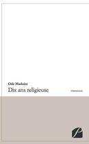 Couverture du livre « Dix ans religieuse » de Ode Madoire aux éditions Editions Du Panthéon