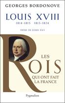 Couverture du livre « Louis XVIII ; 1814-1815, 1815-1824 ; frère de Louis XVI » de Georges Bordonove aux éditions Pygmalion