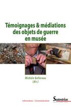 Couverture du livre « Témoignages & médiations des objets de guerre en musée » de Michele Gellereau et . Collectif aux éditions Pu Du Septentrion