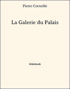 Couverture du livre « La Galerie du Palais » de Pierre Corneille aux éditions Bibebook