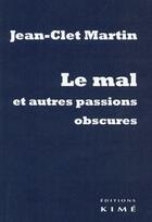 Couverture du livre « Le mal et autres passions obscures » de Jean-Clet Martin aux éditions Kime
