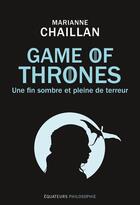 Couverture du livre « Game of Thrones - le trône de fer : une fin sombre et pleine de terreur » de Marianne Chaillan aux éditions Des Equateurs