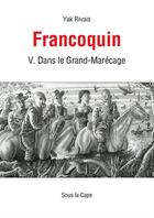 Couverture du livre « Francoquin V. Dans le Grand-Marécage » de Yak Rivais aux éditions Sous La Cape