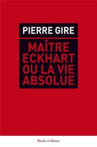 Couverture du livre « Maître Eckhart ou la vie absolue » de Pierre Gire aux éditions Parole Et Silence