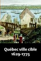 Couverture du livre « Québec ville cible ; 1629-1775 » de Gerard Filteau aux éditions Pu Du Septentrion