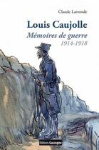 Couverture du livre « Louis Caujolle ; mémoires de guerre 1914-1918 » de Claude Larronde aux éditions Gascogne