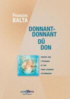 Couverture du livre « Donnant-donnant, dû, don : propos sur l'échange et ses trois logiques systémiques » de Francois Balta aux éditions Altrettanto
