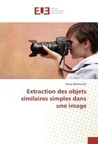 Couverture du livre « Extraction des objets similaires simples dans une image » de Belhouchet Kenza aux éditions Editions Universitaires Europeennes