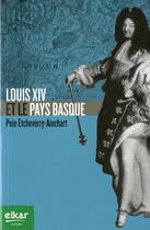 Couverture du livre « Louis XIV et le pays basque » de Pelo Etcheverry-Ainchart aux éditions Elkar