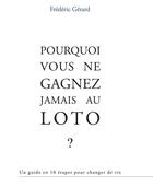 Couverture du livre « Pourquoi vous ne gagnez jamais au loto » de Frederic Gerard aux éditions Bookelis