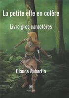 Couverture du livre « La petite elfe en colère » de Claude Aubertin aux éditions Le Lys Bleu