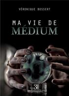 Couverture du livre « Ma vie de médium » de Veronique Bossert aux éditions Les Trois Colonnes