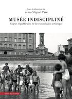 Couverture du livre « Musée indiscipline ; enjeux républicains de la transmission artistique » de Jean-Miguel Pire aux éditions Mare & Martin