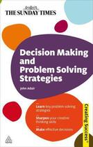 Couverture du livre « Decision Making and Problem Solving Strategies ; Learne Key Problem Solving Strategies, Sharpen Your Creative Thinking » de John Adair aux éditions Kogan Page