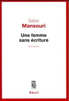 Couverture du livre « Une femme sans écriture » de Saber Mansouri aux éditions Seuil