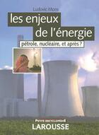 Couverture du livre « Les Enjeux De L'Energie ; Petrole, Nucleaire Et Apres ? » de Ludovic Mons aux éditions Larousse