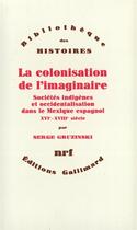 Couverture du livre « La colonisation de l'imaginaire ; sociétés indigènes et occidentalisation dans le Mexique espagnol (XVIe-XVIIIe siècle) » de Serge Gruzinski aux éditions Gallimard