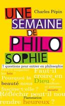 Couverture du livre « Une semaine de philosophie ; 7 questions pour entrer en philosophie » de Charles Pépin aux éditions Flammarion