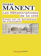 Couverture du livre « Les métamorphoses de la cité ; essai sur la dynamnique de l'Occident » de Pierre Manent aux éditions Flammarion