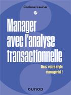 Couverture du livre « Manager avec l'analyse transactionnelle : osez votre style managérial ! » de Corinne Laurier aux éditions Dunod