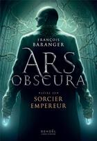 Couverture du livre « Ars Obscura (Tome 3-Sorcier Empereur) » de Francois Baranger aux éditions Denoel