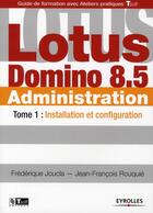 Couverture du livre « Lotus domino 8.5 administration. t.1 ; installation et configuration » de Frederique Joucla et Jean-Francois Rouquie aux éditions Eyrolles