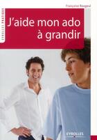 Couverture du livre « J'aide mon ado à grandir (3e édition) » de Francoise Rougeul aux éditions Organisation