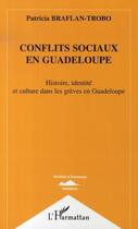 Couverture du livre « Conflits sociaux en guadeloupe ; histoire, identité et culture dans les grèves en guadeloupe » de Patricia Braflan-Trobo aux éditions Editions L'harmattan