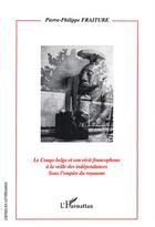 Couverture du livre « Le congo belge et son recit francophone a la veille des independances - sous l'empire du royaume » de Fraiture P-P. aux éditions Editions L'harmattan