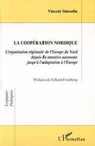 Couverture du livre « La coopération nordique ; l'organisation régionale de l'Europe du nord depuis la tentative autonome jusqu'à l'adaptation à l'Europe » de Vincent Simoulin aux éditions Editions L'harmattan