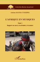 Couverture du livre « L'Afrique en musiques Tome 1 ; rapport au sacré, à la divinité, à la nature » de Antoine Manda Tchebwa aux éditions Editions L'harmattan