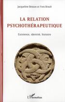 Couverture du livre « Relation psychothérapeutique ; existence, identité, histoire » de Jacqueline Besson et Yves Brault aux éditions L'harmattan