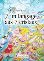 Couverture du livre « 7 un langage aux 7 cristaux » de Louis Pierre aux éditions Amalthee