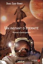 Couverture du livre « Un instant d'éternite ; roman d'anticipation » de Daniel Saint-Bonnet aux éditions Editions Du Net