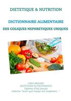 Couverture du livre « Dictionnaire alimentaire des coliques néphrétiques uriques ; diététique et nutrition » de Cedric Menard aux éditions Books On Demand