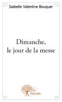 Couverture du livre « Dimanche, le jour de la messe » de Isabelle Valentine Bouquer aux éditions Edilivre