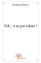 Couverture du livre « N.b. : à ne pas refaire ! » de Josephine Robert aux éditions Edilivre