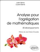 Couverture du livre « Analyse pour l'agrégation de mathématiques ; 40 développements (édition 2018) » de Julien Bernis et Laurent Bernis aux éditions Ellipses