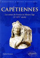 Couverture du livre « Capétiennes ; les reines de France au Moyen Âge (Xe - XIVe siècles) » de Sophie Brouquet aux éditions Ellipses