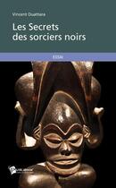 Couverture du livre « Les secrets des sorciers noirs » de Vincent Ouattara aux éditions Publibook