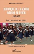 Couverture du livre « Chronique de la guerre interne au Pérou, 1980-2000 ; étude d'anthropologie de la violence » de Mariella Villasante Cervello aux éditions L'harmattan