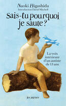 Couverture du livre « Sais tu pourquoi je saute ? ; la voix intérieur d'un jeune autiste de 13 ans » de Naoki Higashida aux éditions Les Arenes