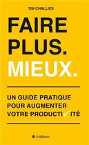 Couverture du livre « Faire plus ; mieux ; un guide pratique pour augmenter votre productivité » de Tim Challies aux éditions Blf Europe
