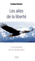 Couverture du livre « Les ailes de la liberté : la promesse de la vie éternelle » de Cardinal Martini aux éditions Peuple Libre